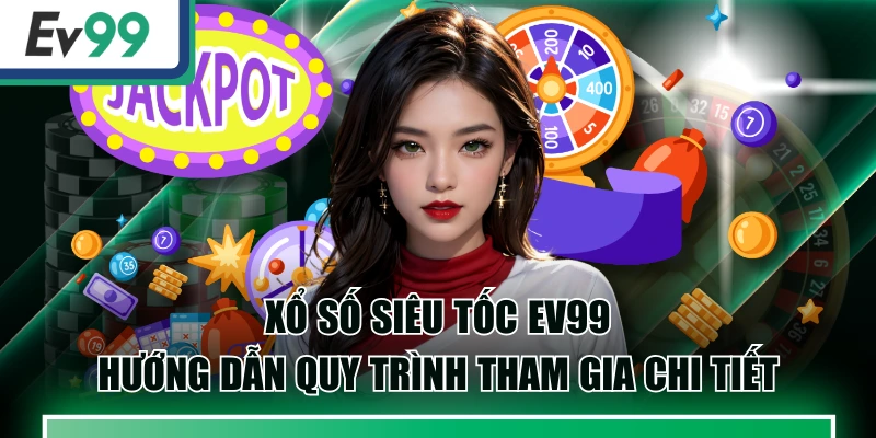 Xổ Số Siêu Tốc EV99: Hướng Dẫn Quy Trình Tham Gia Chi Tiết 3 Xổ Số Siêu Tốc EV99: Hướng Dẫn Quy Trình Tham Gia Chi Tiết